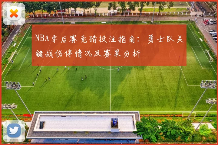 NBA季后赛竞猜投注指南：勇士队关键战伤停情况及赛果分析