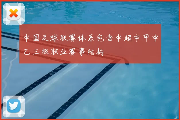 中国足球联赛体系包含中超中甲中乙三级职业赛事结构