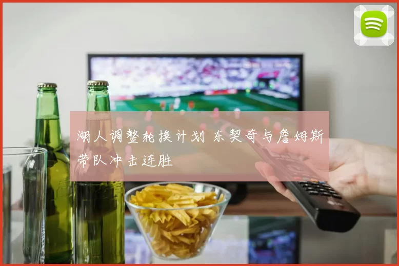 湖人调整轮换计划 东契奇与詹姆斯带队冲击连胜
