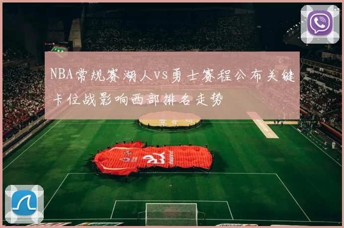 NBA常规赛湖人vs勇士赛程公布关键卡位战影响西部排名走势
