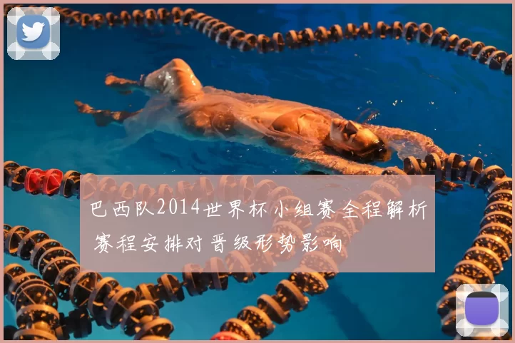 巴西队2014世界杯小组赛全程解析 赛程安排对晋级形势影响