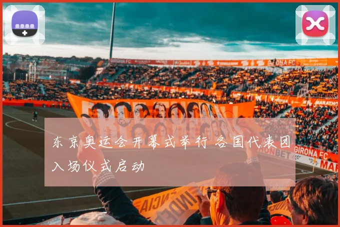 东京奥运会开幕式举行 各国代表团入场仪式启动